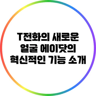 T전화의 새로운 얼굴: 에이닷의 혁신적인 기능 소개