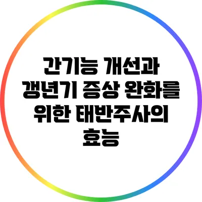 간기능 개선과 갱년기 증상 완화를 위한 태반주사의 효능