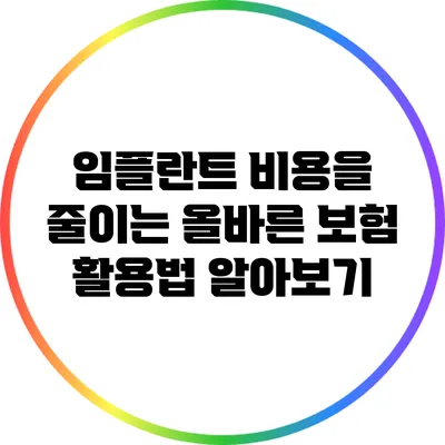 임플란트 비용을 줄이는 올바른 보험 활용법 알아보기