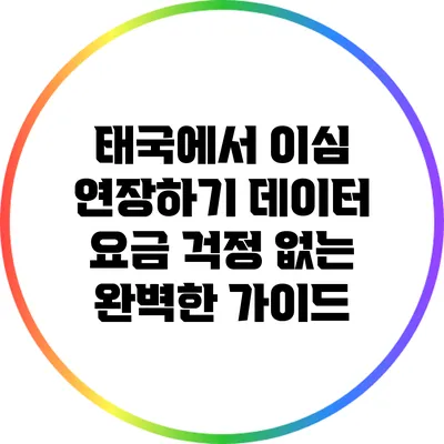 태국에서 이심 연장하기: 데이터 요금 걱정 없는 완벽한 가이드