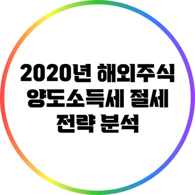 2020년 해외주식 양도소득세 절세 전략 분석