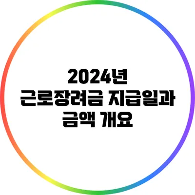 2024년 근로장려금 지급일과 금액 개요