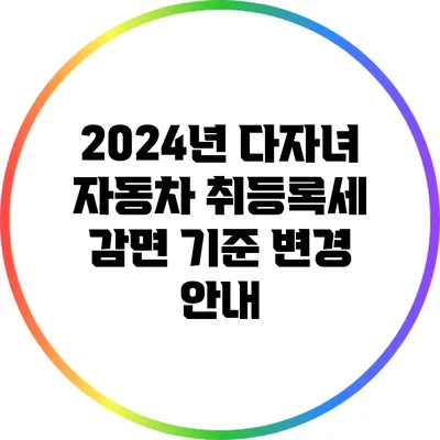 2024년 다자녀 자동차 취등록세 감면 기준 변경 안내