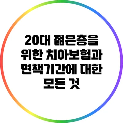 20대 젊은층을 위한 치아보험과 면책기간에 대한 모든 것