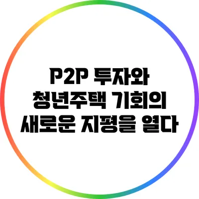 P2P 투자와 청년주택: 기회의 새로운 지평을 열다