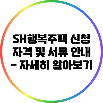 SH행복주택 신청 자격 및 서류 안내 – 자세히 알아보기