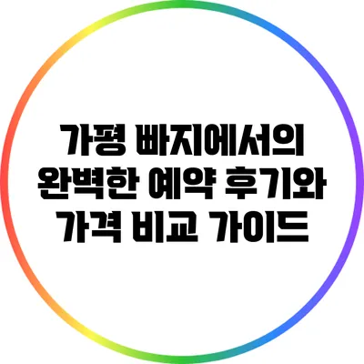 가평 빠지에서의 완벽한 예약 후기와 가격 비교 가이드