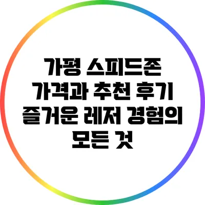 가평 스피드존 가격과 추천 후기: 즐거운 레저 경험의 모든 것