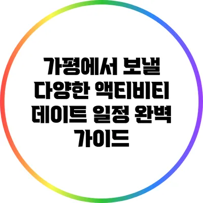 가평에서 보낼 다양한 액티비티 데이트 일정 완벽 가이드