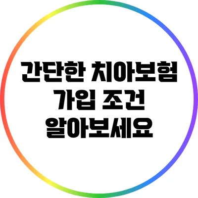 간단한 치아보험 가입 조건 알아보세요