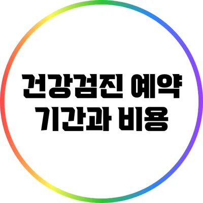 건강검진 예약 기간과 비용