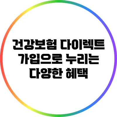 건강보험 다이렉트 가입으로 누리는 다양한 혜택