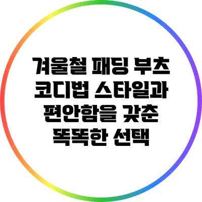 겨울철 패딩 부츠 코디법: 스타일과 편안함을 갖춘 똑똑한 선택