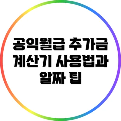 공익월급 추가금 계산기 사용법과 알짜 팁