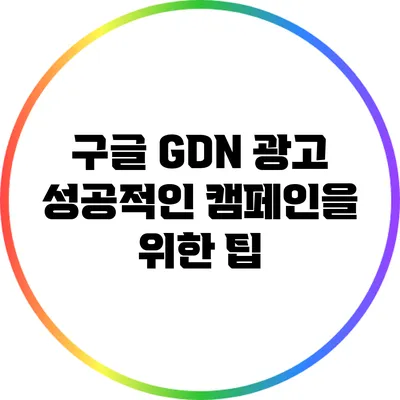 구글 GDN 광고: 성공적인 캠페인을 위한 팁