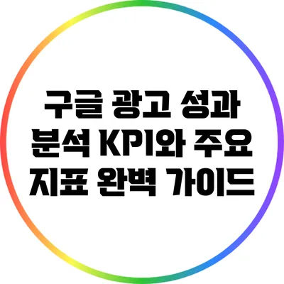 구글 광고 성과 분석: KPI와 주요 지표 완벽 가이드