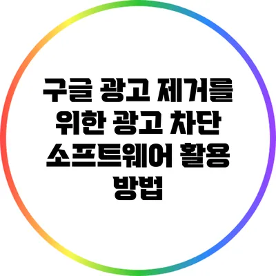 구글 광고 제거를 위한 광고 차단 소프트웨어 활용 방법