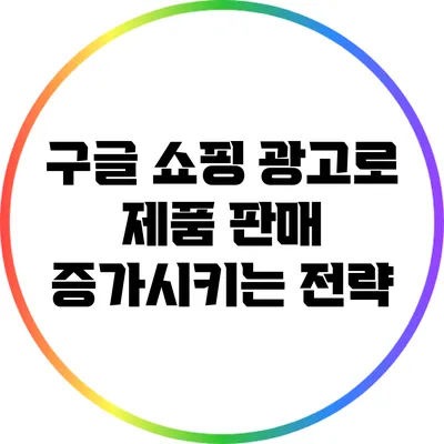 구글 쇼핑 광고로 제품 판매 증가시키는 전략