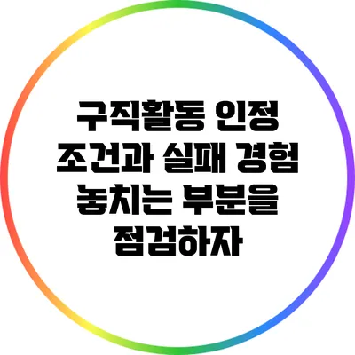 구직활동 인정 조건과 실패 경험 : 놓치는 부분을 점검하자