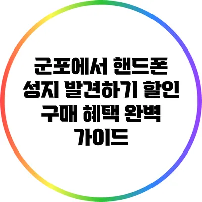 군포에서 핸드폰 성지 발견하기: 할인 구매 혜택 완벽 가이드