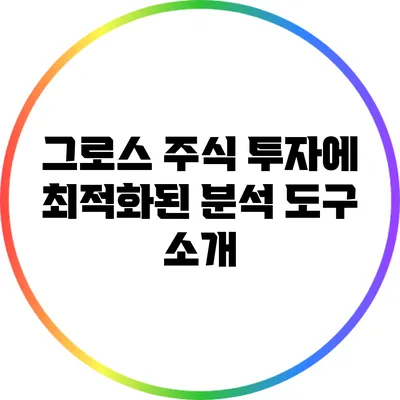 그로스 주식 투자에 최적화된 분석 도구 소개