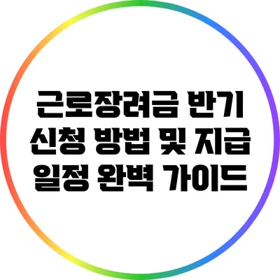 근로장려금 반기 신청 방법 및 지급 일정 완벽 가이드