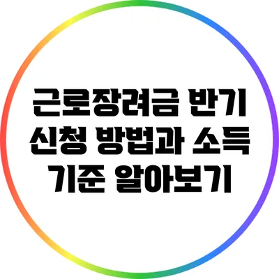 근로장려금 반기 신청 방법과 소득 기준 알아보기
