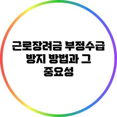근로장려금 부정수급 방지 방법과 그 중요성