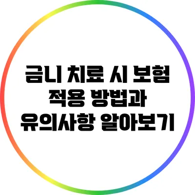 금니 치료 시 보험 적용 방법과 유의사항 알아보기