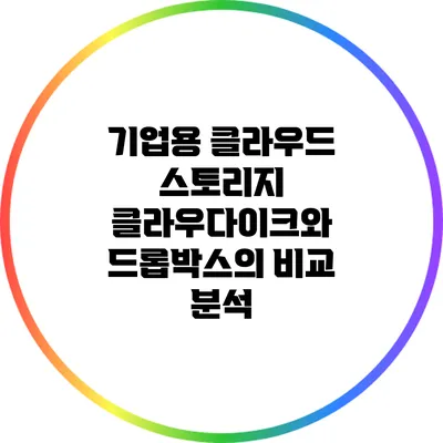 기업용 클라우드 스토리지: 클라우다이크와 드롭박스의 비교 분석
