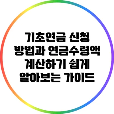 기초연금 신청 방법과 연금수령액 계산하기: 쉽게 알아보는 가이드