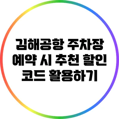 김해공항 주차장 예약 시 추천 할인 코드 활용하기