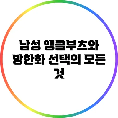 남성 앵클부츠와 방한화: 선택의 모든 것
