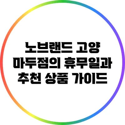 노브랜드 고양 마두점의 휴무일과 추천 상품 가이드