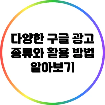 다양한 구글 광고 종류와 활용 방법 알아보기