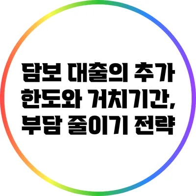 담보 대출의 추가 한도와 거치기간, 부담 줄이기 전략