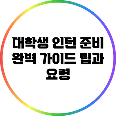 대학생 인턴 준비 완벽 가이드: 팁과 요령
