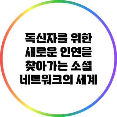 독신자를 위한 새로운 인연을 찾아가는 소셜 네트워크의 세계