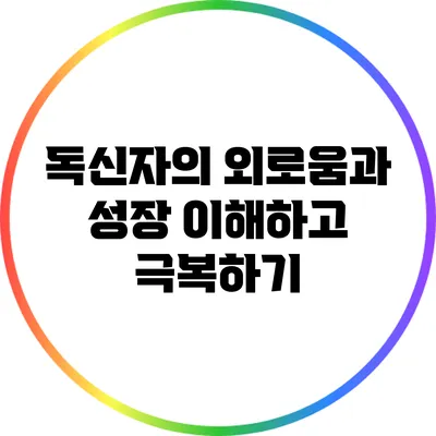 독신자의 외로움과 성장: 이해하고 극복하기
