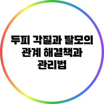 두피 각질과 탈모의 관계: 해결책과 관리법