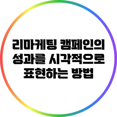 리마케팅 캠페인의 성과를 시각적으로 표현하는 방법