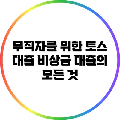 무직자를 위한 토스 대출: 비상금 대출의 모든 것