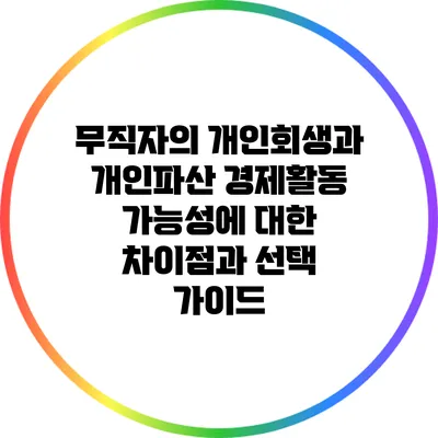 무직자의 개인회생과 개인파산: 경제활동 가능성에 대한 차이점과 선택 가이드