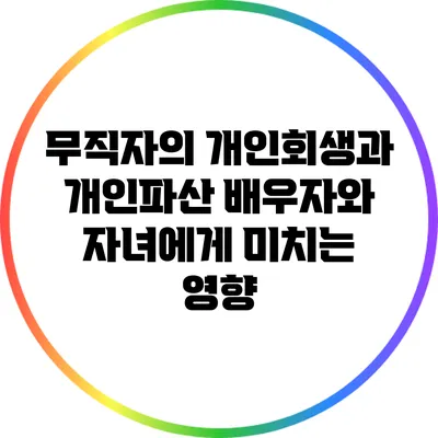 무직자의 개인회생과 개인파산: 배우자와 자녀에게 미치는 영향