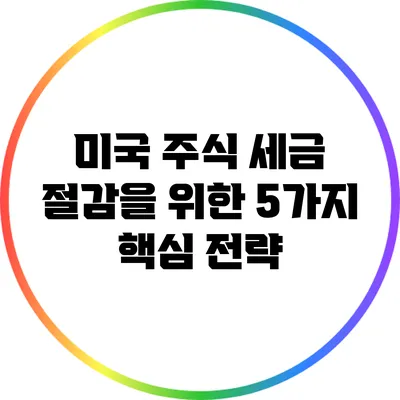 미국 주식 세금 절감을 위한 5가지 핵심 전략