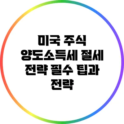 미국 주식 양도소득세 절세 전략: 필수 팁과 전략