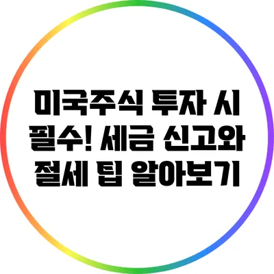 미국주식 투자 시 필수! 세금 신고와 절세 팁 알아보기