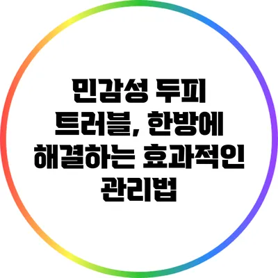 민감성 두피 트러블, 한방에 해결하는 효과적인 관리법