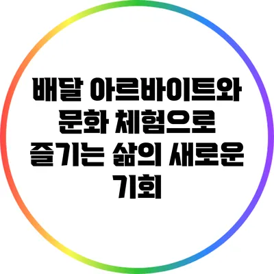 배달 아르바이트와 문화 체험으로 즐기는 삶의 새로운 기회