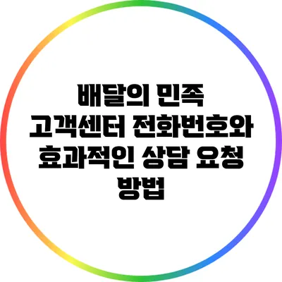 배달의 민족 고객센터 전화번호와 효과적인 상담 요청 방법